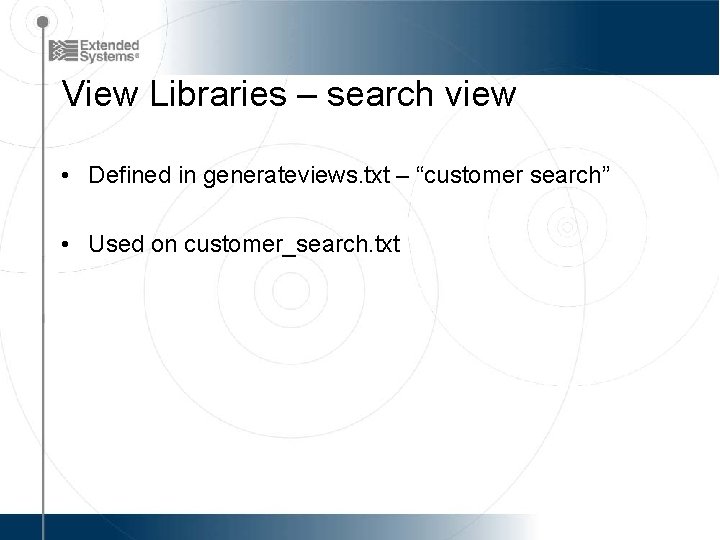 View Libraries – search view • Defined in generateviews. txt – “customer search” •