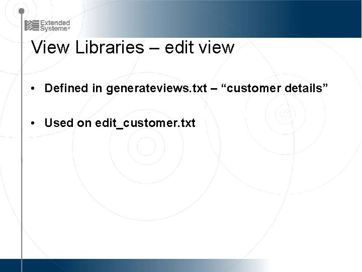 View Libraries – edit view • Defined in generateviews. txt – “customer details” •