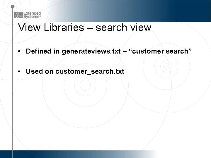 View Libraries – search view • Defined in generateviews. txt – “customer search” •