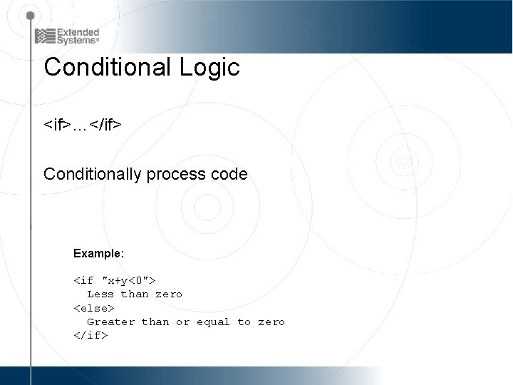 Conditional Logic <if>…</if> Conditionally process code Example: <if "x+y<0"> Less than zero <else> Greater