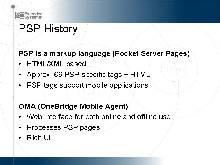 PSP History PSP is a markup language (Pocket Server Pages) • HTML/XML based •