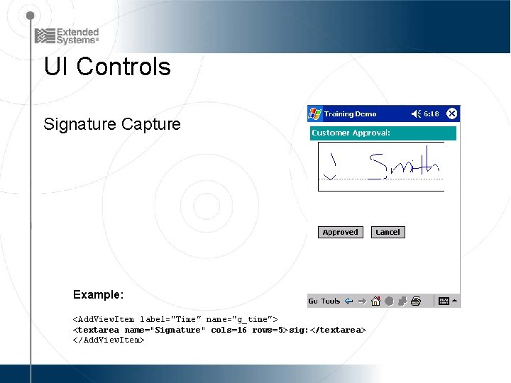 UI Controls Signature Capture Example: <Add. View. Item label="Time" name="g_time"> <textarea name="Signature" cols=16 rows=5>