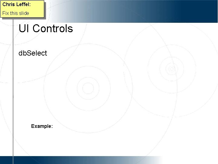 Chris Leffel: Fix this slide UI Controls db. Select Example: 