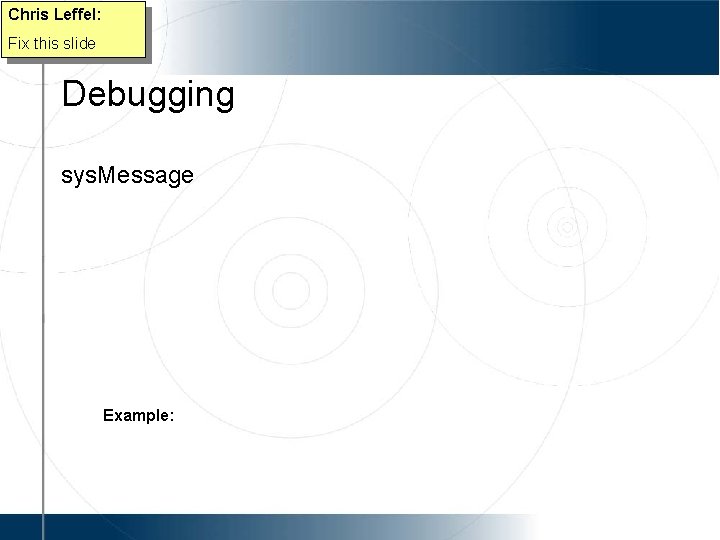 Chris Leffel: Fix this slide Debugging sys. Message Example: 