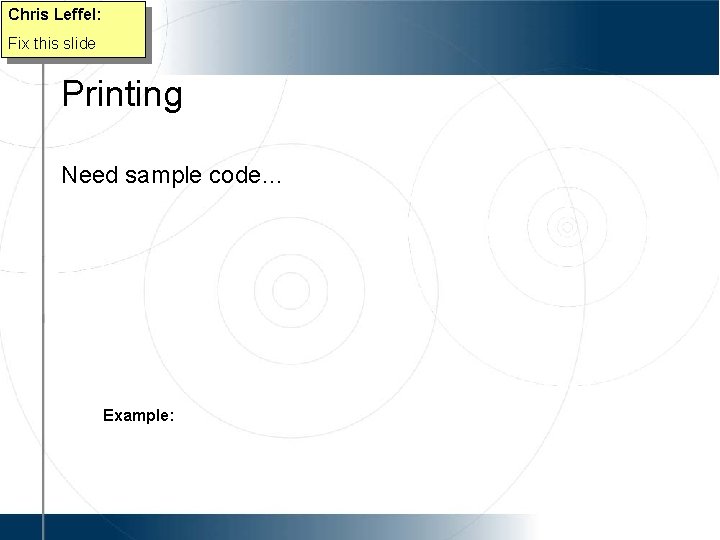Chris Leffel: Fix this slide Printing Need sample code… Example: 