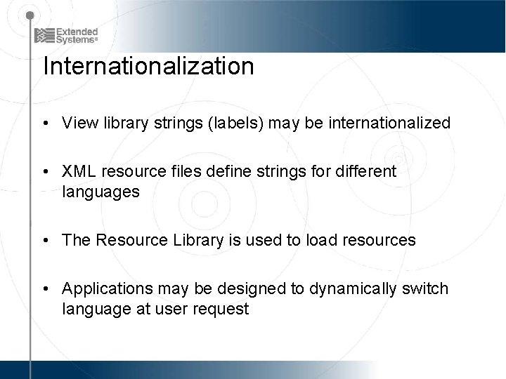 Internationalization • View library strings (labels) may be internationalized • XML resource files define