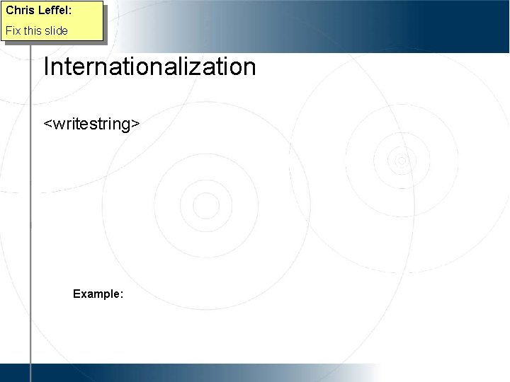 Chris Leffel: Fix this slide Internationalization <writestring> Example: 