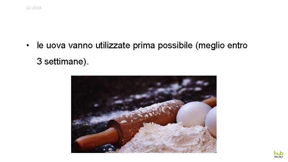 LE UOVA • le uova vanno utilizzate prima possibile (meglio entro 3 settimane). 