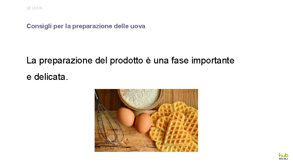 LE UOVA Consigli per la preparazione delle uova La preparazione del prodotto è una