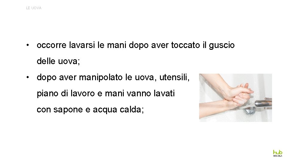 LE UOVA • occorre lavarsi le mani dopo aver toccato il guscio delle uova;