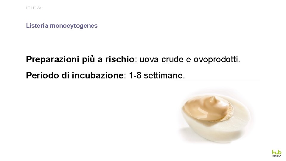 LE UOVA Listeria monocytogenes Preparazioni più a rischio: uova crude e ovoprodotti. Periodo di