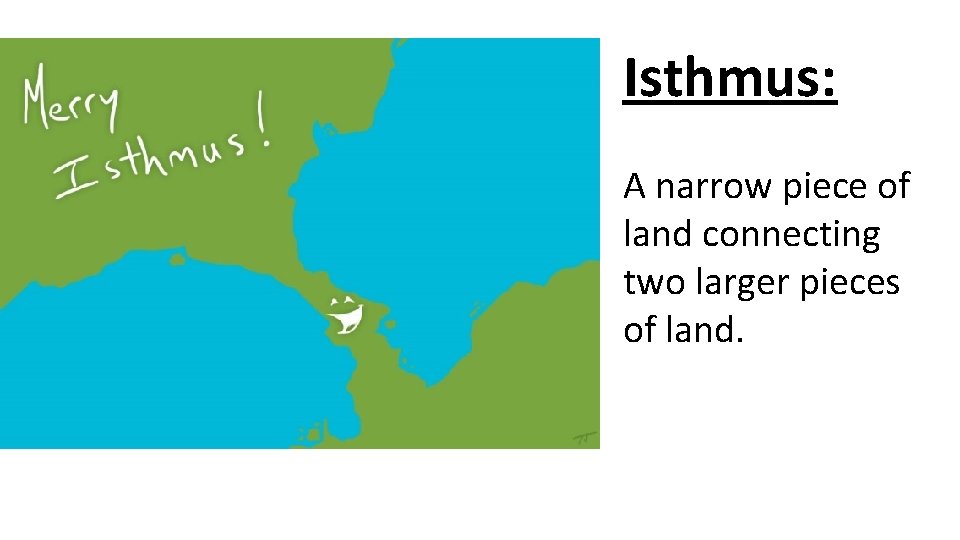 Isthmus: A narrow piece of land connecting two larger pieces of land. 