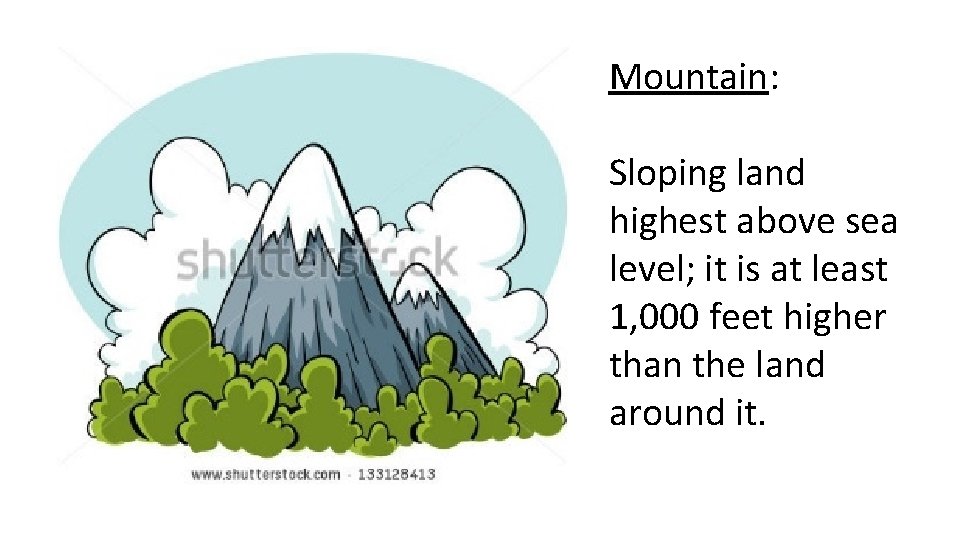 Mountain: Sloping land highest above sea level; it is at least 1, 000 feet