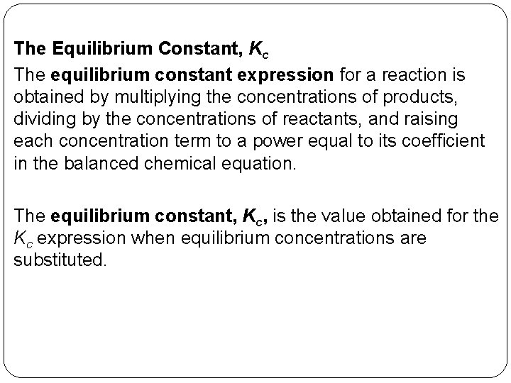 The Equilibrium Constant, Kc The equilibrium constant expression for a reaction is obtained by