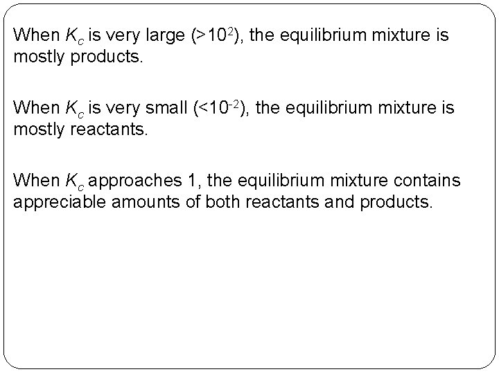 When Kc is very large (>102), the equilibrium mixture is mostly products. When Kc