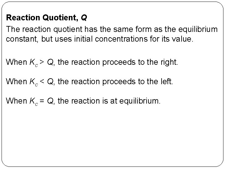Reaction Quotient, Q The reaction quotient has the same form as the equilibrium constant,