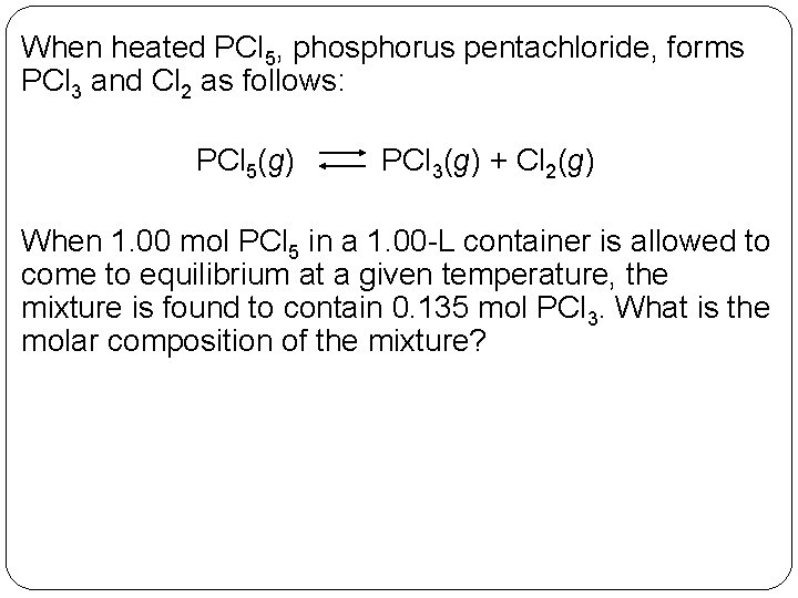 When heated PCl 5, phosphorus pentachloride, forms PCl 3 and Cl 2 as follows: