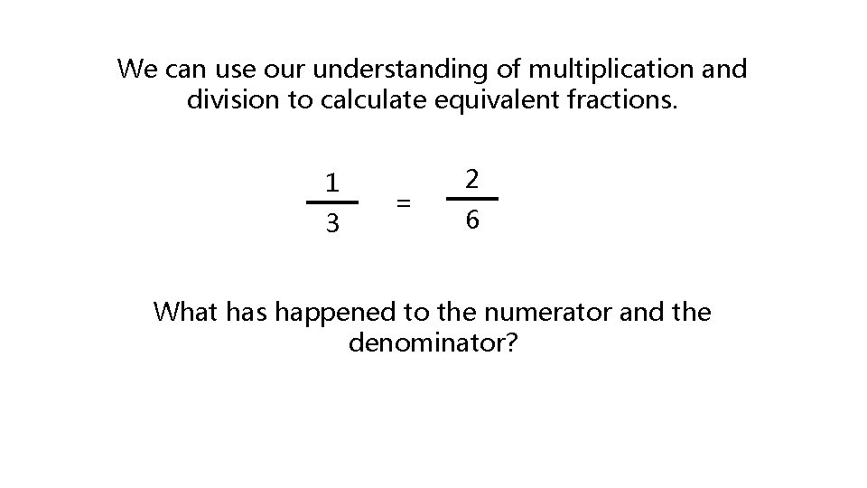We can use our understanding of multiplication and division to calculate equivalent fractions. 1