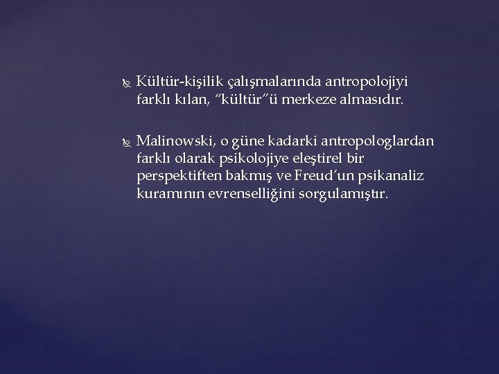  Kültür-kişilik çalışmalarında antropolojiyi farklı kılan, “kültür”ü merkeze almasıdır. Malinowski, o güne kadarki antropologlardan