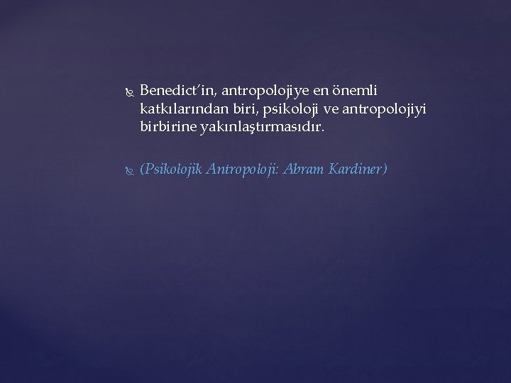  Benedict’in, antropolojiye en önemli katkılarından biri, psikoloji ve antropolojiyi birbirine yakınlaştırmasıdır. (Psikolojik Antropoloji: