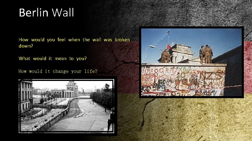 Berlin Wall How would you feel when the wall was broken down? What would