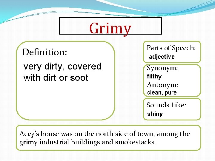 Grimy Definition: very dirty, covered with dirt or soot Parts of Speech: adjective Synonym: