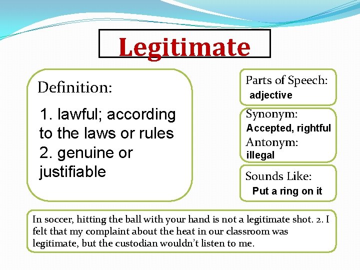 Legitimate Definition: Parts of Speech: 1. lawful; according to the laws or rules 2.