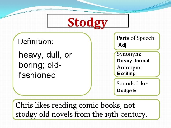 Stodgy Definition: Parts of Speech: heavy, dull, or boring; oldfashioned Synonym: Adj Dreary, formal