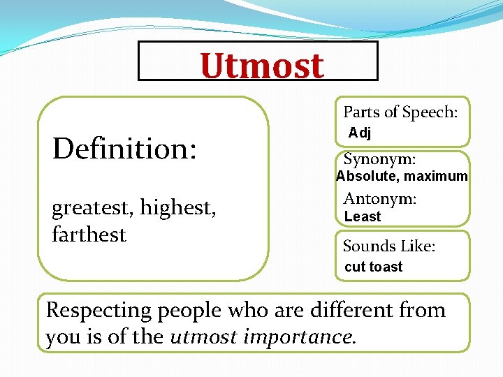 Utmost Parts of Speech: Definition: Adj Synonym: Absolute, maximum greatest, highest, farthest Antonym: Least