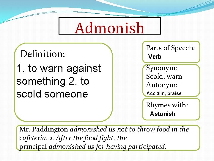 Admonish Definition: 1. to warn against something 2. to scold someone Parts of Speech:
