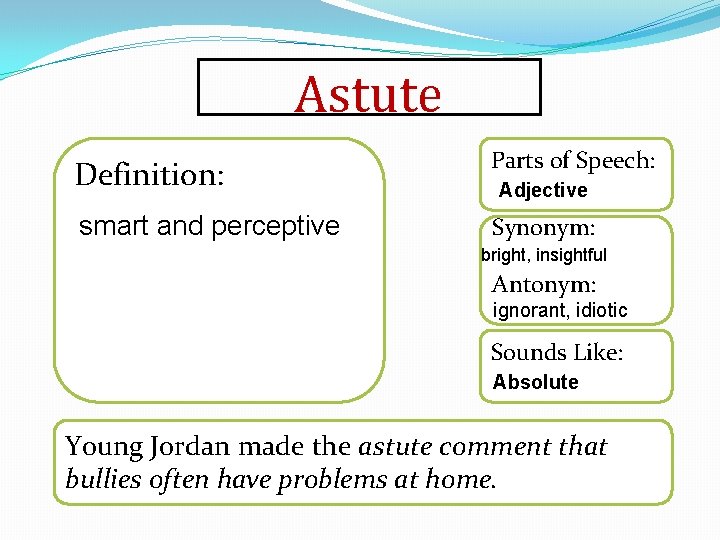 Astute Definition: Parts of Speech: smart and perceptive Synonym: Adjective bright, insightful Antonym: ignorant,