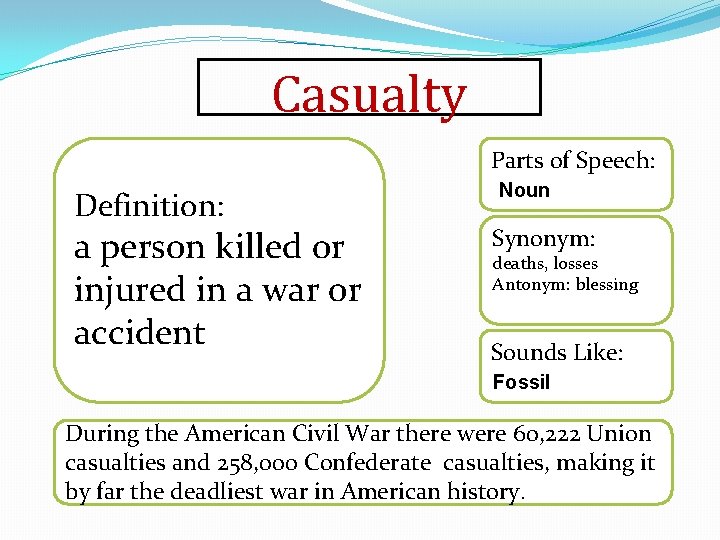 Casualty Parts of Speech: Definition: a person killed or injured in a war or