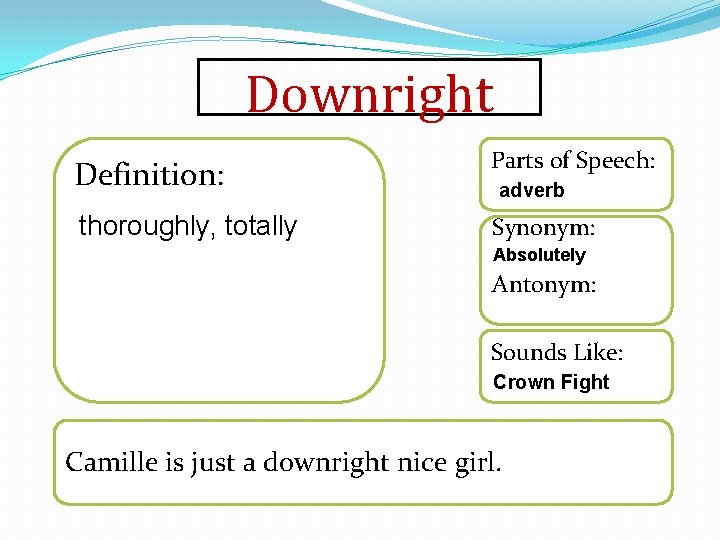 Downright Definition: Parts of Speech: thoroughly, totally Synonym: adverb Absolutely Antonym: Sounds Like: Crown