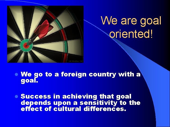 We are goal oriented! l We go to a foreign country with a goal.