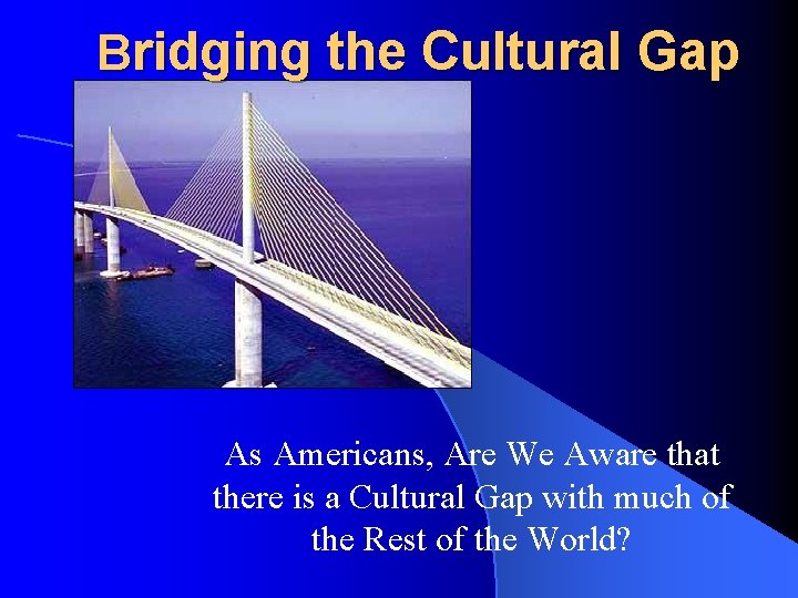Bridging the Cultural Gap As Americans, Are We Aware that there is a Cultural