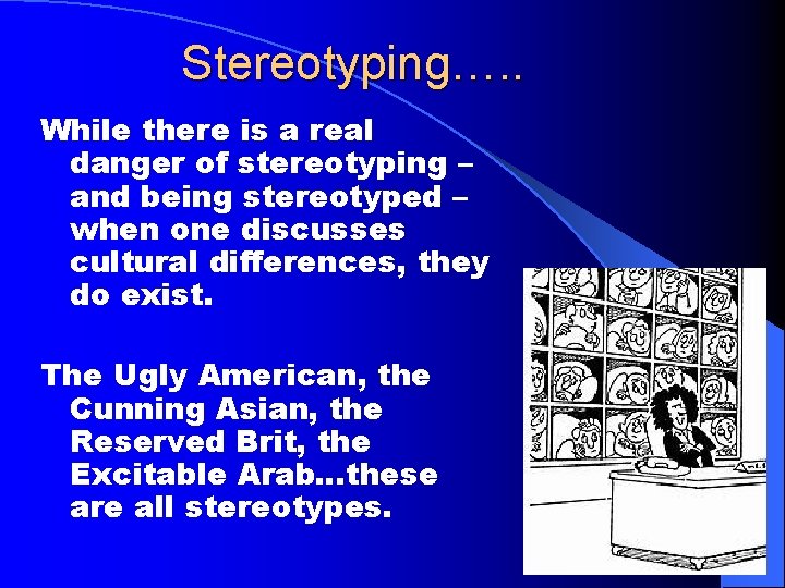 Stereotyping…. . While there is a real danger of stereotyping – and being stereotyped
