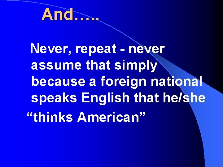 And…. . Never, repeat - never assume that simply because a foreign national speaks