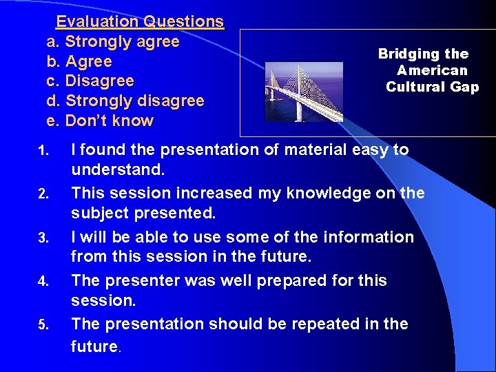 Evaluation Questions a. Strongly agree b. Agree c. Disagree d. Strongly disagree e. Don’t