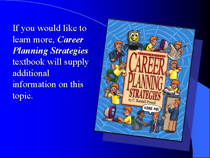 If you would like to learn more, Career Planning Strategies textbook will supply additional
