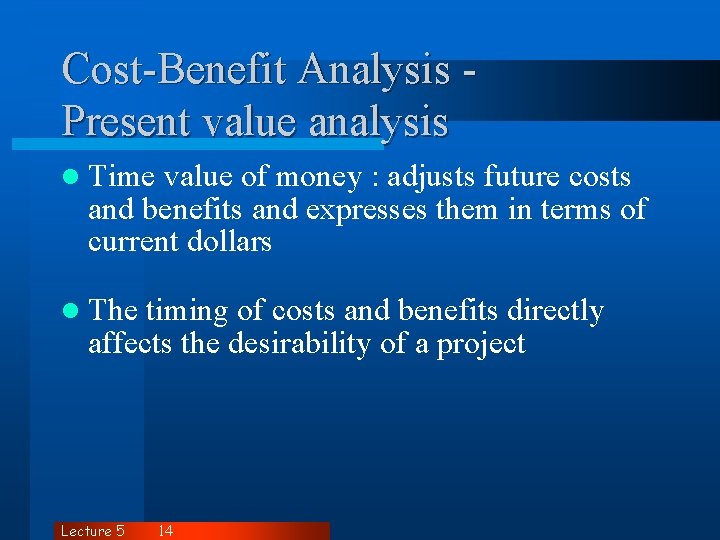 Cost-Benefit Analysis Present value analysis l Time value of money : adjusts future costs