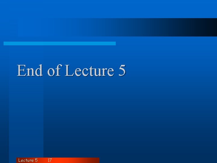 End of Lecture 5 17 