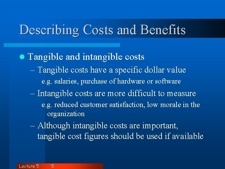 Describing Costs and Benefits l Tangible and intangible costs – Tangible costs have a