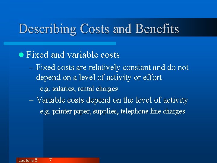 Describing Costs and Benefits l Fixed and variable costs – Fixed costs are relatively