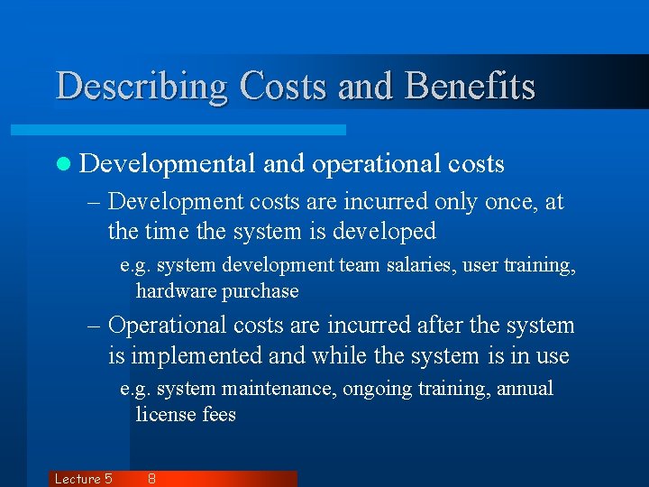 Describing Costs and Benefits l Developmental and operational costs – Development costs are incurred