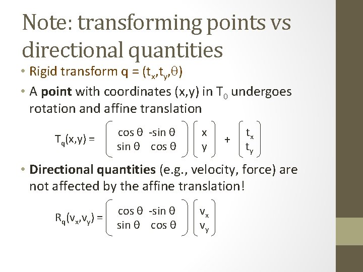 Note: transforming points vs directional quantities • Rigid transform q = (tx, ty, q)