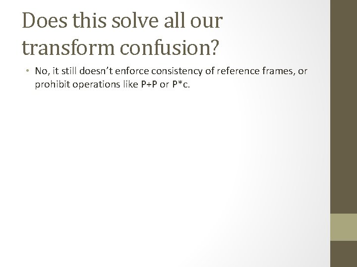 Does this solve all our transform confusion? • No, it still doesn’t enforce consistency