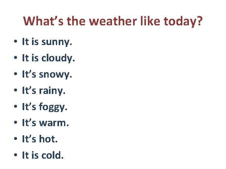 What’s the weather like today? • • It is sunny. It is cloudy. It’s