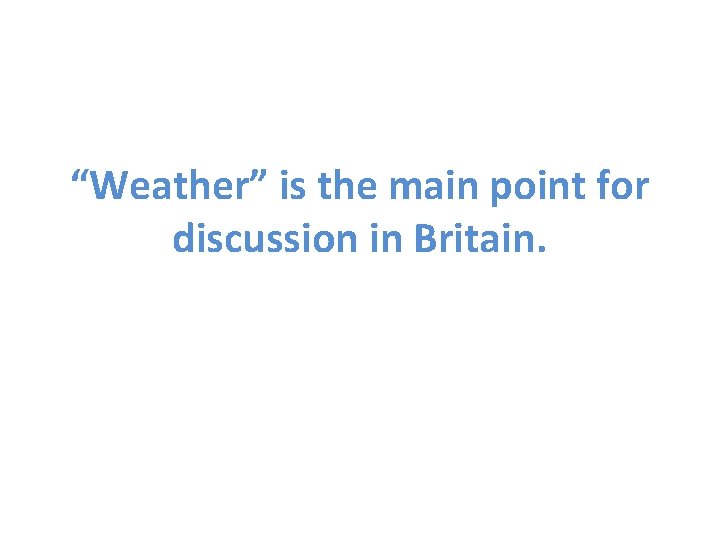 “Weather” is the main point for discussion in Britain. 