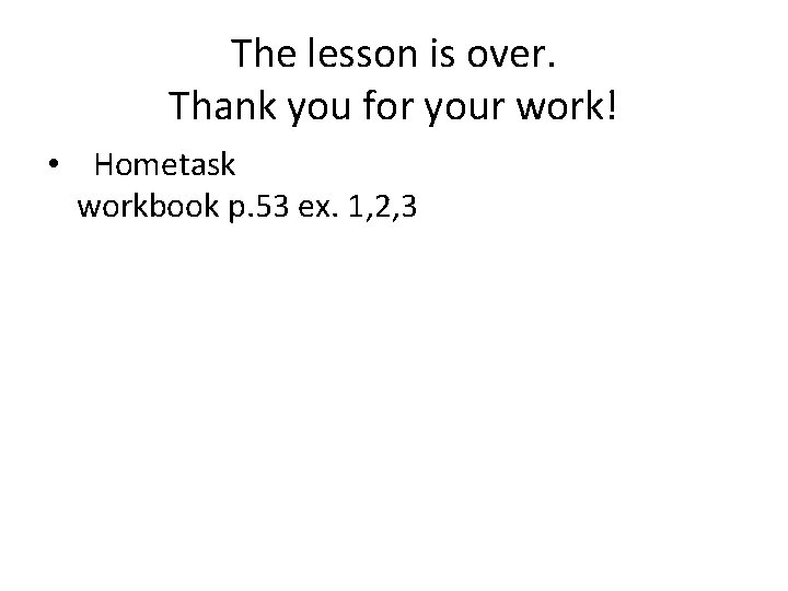 The lesson is over. Thank you for your work! • Hometask workbook p. 53