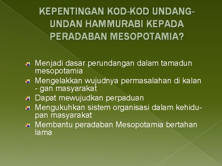 KEPENTINGAN KOD-KOD UNDANGUNDAN HAMMURABI KEPADA PERADABAN MESOPOTAMIA? Menjadi dasar perundangan dalam tamadun mesopotamia Mengelakkan